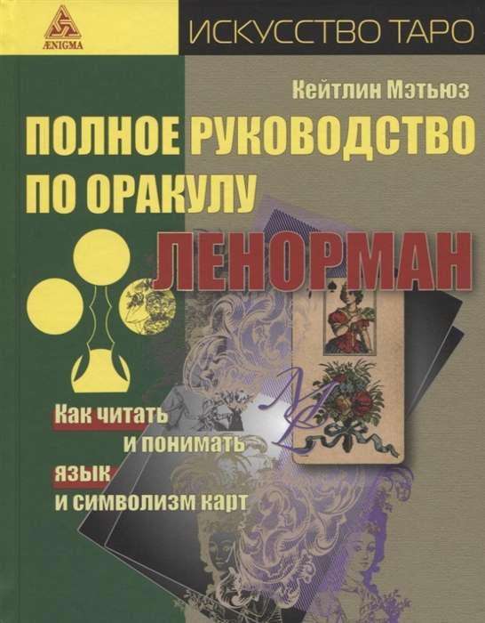 Полное руководство по оракулу Ленорман. Как читать и понимать язык и символизм карт