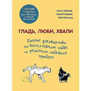 Гладь, люби, хвали. Полное руководство по воспитанию собак и решению собачьих проблем. Комплект из 2 книг