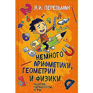 Немного арифметики, геометрии и физики. Задачи, парадоксы, игры