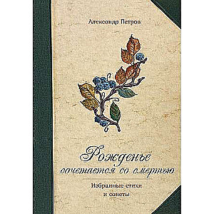 Рожденье сочетается со смертью. Избранные стихи и сонеты