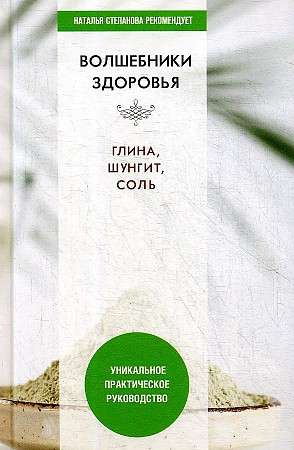 Волшебники здоровья. Глина, шунгит, соль. Уникальное практическое руководство. 