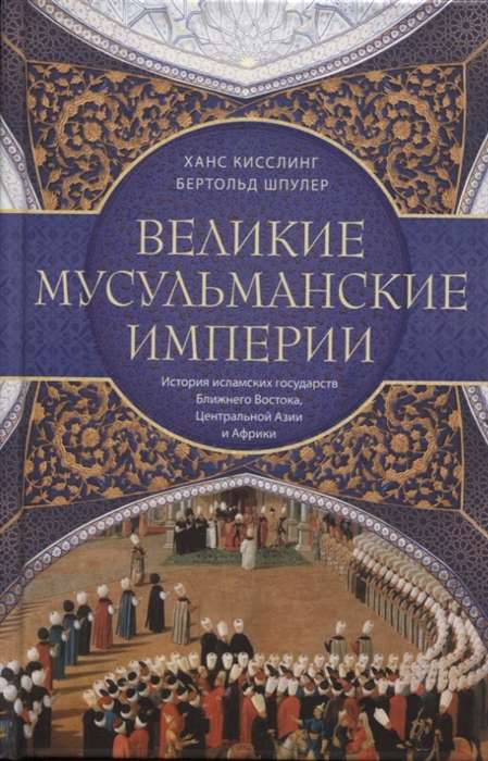 Великие мусульманские империи. История исламских государств Ближнего Востока, Центральной Азии и Африки