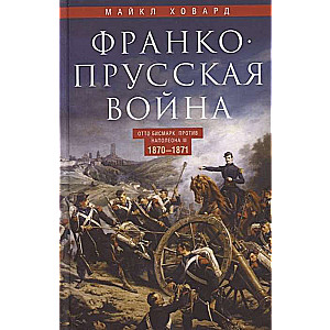 Франко-прусская война. Отто Бисмарк против Наполеона III. 1870—1871