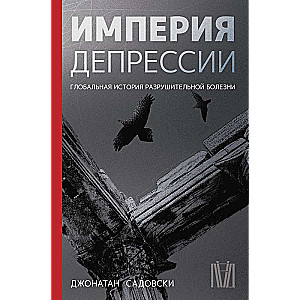 Империя депрессии. Глобальная история разрушительной болезни