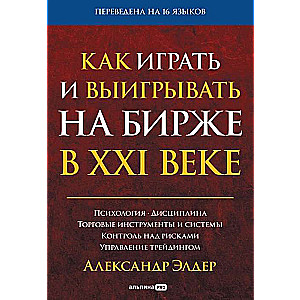 Как играть и выигрывать на бирже в XXI веке: Психология. Дисциплина. Торговые инструменты и системы