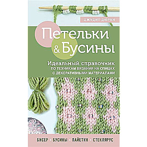 Петельки и бусины. Идеальный справочник по техникам вязания на спицах с декоративными материалами