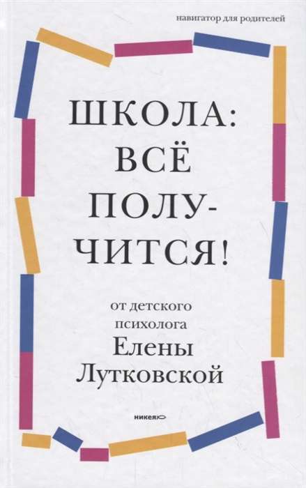 Школа: всё получится! Навигатор для родителей от детского психолога