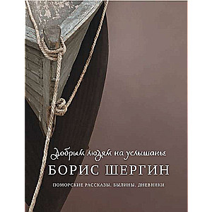 Добрым людям на услышанье. Поморские рассказы. Былины. Дневники