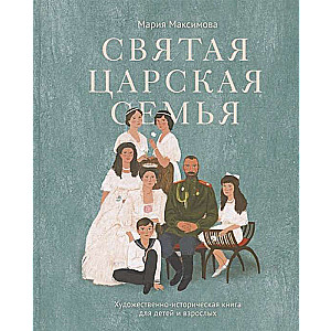 Святая царская семья: Художественно-историческая книга для детей и взрослых