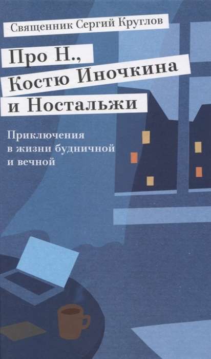 Про Н., Костю Иночкина и Ностальжи. Приключения в жизни будничной и вечной