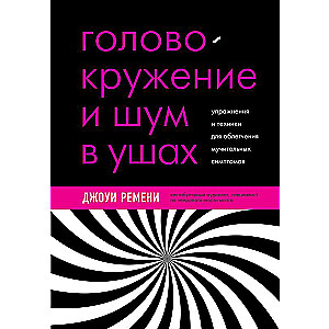 Головокружение и шум в ушах. Упражнения и техники для облегчения мучительных симптомов