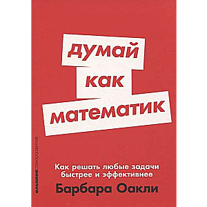 Думай как математик: Как решать любые задачи быстрее и эффективнее