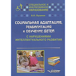 Социальная адаптация, реабилитация и обучение детей с нарушениями интеллектуального развития. Уч пособие.