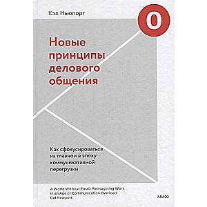 Новые принципы делового общения. Как сфокусироваться на главном в эпоху коммуникативной перегрузки