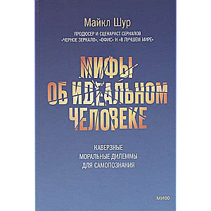 Мифы об идеальном человеке. Каверзные моральные дилеммы для самопознания