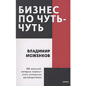 Бизнес по чуть-чуть. 150 мелочей, которые помогут стать успешным руководителем. Покетбук