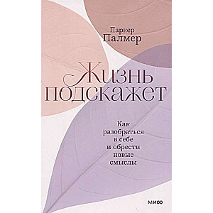 Жизнь подскажет. Как разобраться в себе и обрести новые смыслы