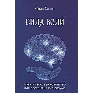 Сила воли. Практическое руководство для раскрытия сил разума