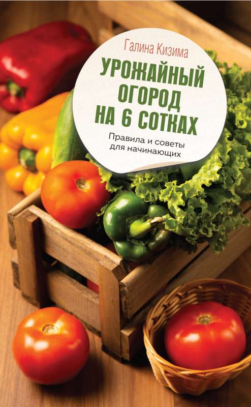 Урожайный огород на 6 сотках. Правила и советы для начинающих