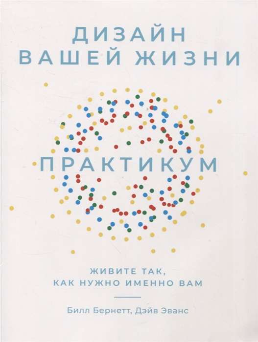 Дизайн вашей жизни. Живите так, как нужно именно вам. Практикум.