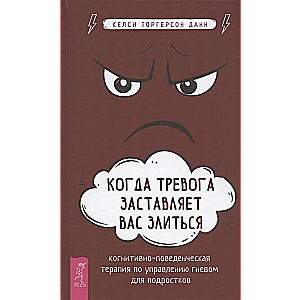 Когда тревога заставляет вас злиться. Когнитивно-поведенческая терапия по управлению гневом