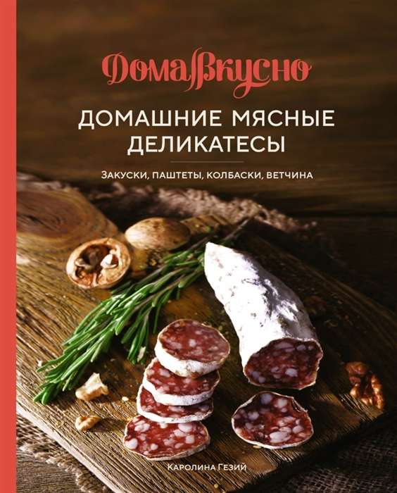 Домашние мясные деликатесы. Закуски, паштеты, колбаски, ветчина