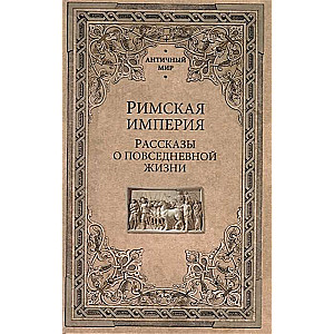 Римская империя. Рассказы о повседневной жизни  