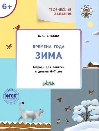 Творческие задания. Времена года. Зима. Тетрадь для занятий с детьми 6-7 лет