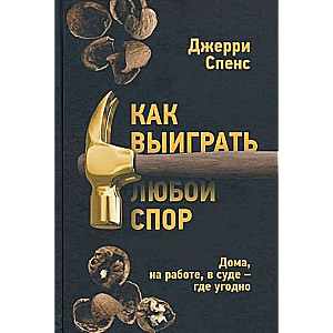 Как выиграть любой спор. Дома, на работе, в суде - где угодно