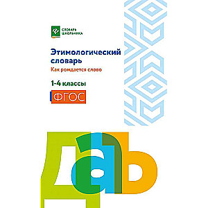 Этимологический словарь:как рождается слово: 1-4 классы