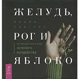 Желудь, рог и яблоко. Путеводитель в мир зелёного колдовства