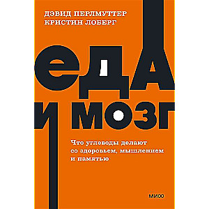 Еда и мозг. Что углеводы делают со здоровьем, мышлением и памятью