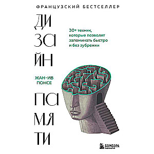 Дизайн памяти. 30+ техник, которые позволят запоминать быстро и без зубрежки