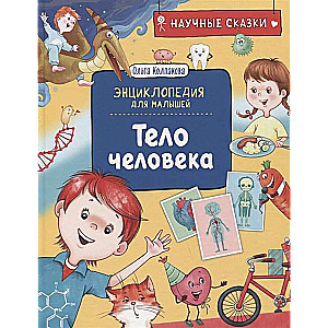 Тело человека. Научные сказки. Энциклопедия для малышей