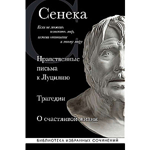 Сенека. Нравственные письма к Луцилию, трагедии Медея, Федра, Эдип, Фиэст, Агамемнон и Октавия и философский трактат О счастливой жизни