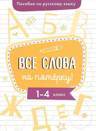 Пособие по русскому языку. Все слова на пятерку! 1-4кл.