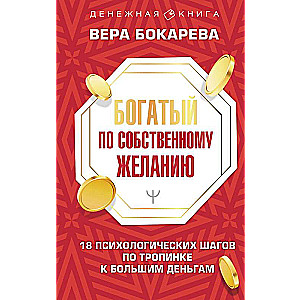 Богатый по собственному желанию. 18 психологических шагов по тропинке к большим деньгам