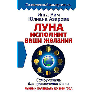 Луна исполнит ваши желания. Самоучитель для привлечения денег. Лунный календарь до 2050 года