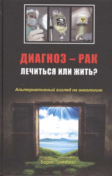 Диагноз - рак. Лечиться или жить? Альтернативный взгляд на онкологию