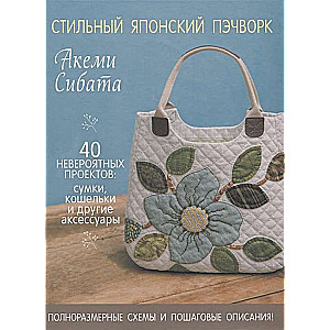 Стильный японский пэчворк. 40 невероятных проектов: сумки, кошельки и другие аксессуары