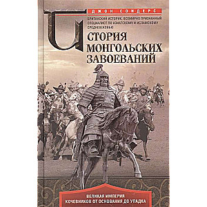 История монгольских завоеваний. Великая империя кочевников от основания до упадка