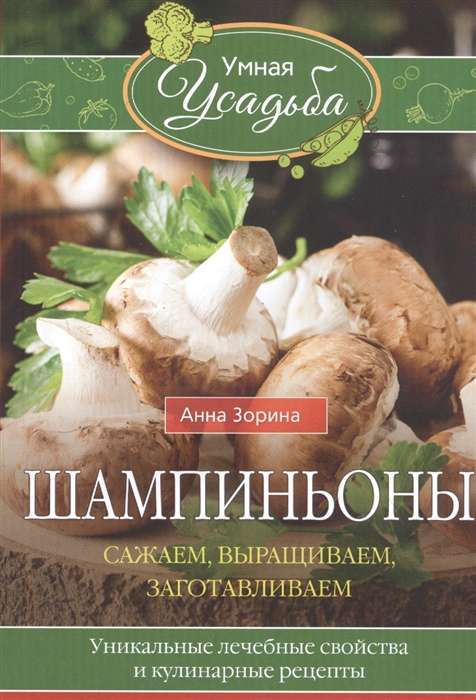 Шампиньоны. Сажаем, выращиваем, заготавливаем. Уникальные лечебные свойства и кулинарные рецепты