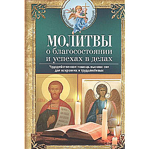 Молитвы о благосостоянии и успехах в делах. Чудодейственная помощь высших сил для искренних и трудолюбивых