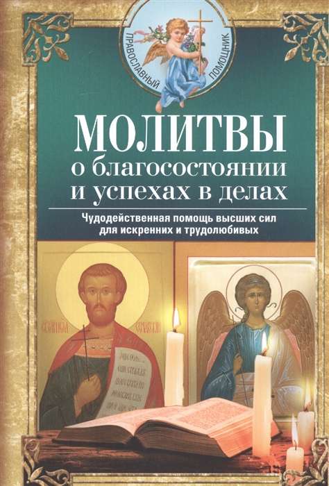 Молитвы о благосостоянии и успехах в делах. Чудодейственная помощь высших сил для искренних и трудолюбивых