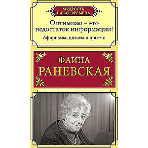 Оптимизм - это недостаток информации! Афоризмы, жизненные цитаты и притчи Фаины Раневской