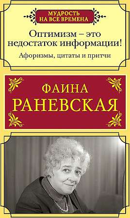 Оптимизм - это недостаток информации! Афоризмы, жизненные цитаты и притчи Фаины Раневской