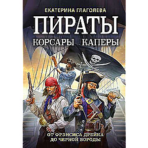 Пираты, корсары, каперы: От Фрэнсиса Дрейка до Черной Бороды