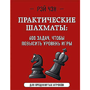 Практические шахматы: 600 задач, чтобы повысить уровень игры 2 издание