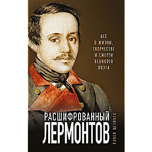 Расшифрованный Лермонтов. Все о жизни, творчестве и смерти великого поэта