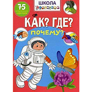 Школа почемучки. Как? Где? Почему? 75 развивающих наклеек